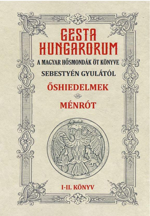 GESTA HUNGARORUM A MAGYAR HŐSMONDÁK ÖT KÖNYVE I-II. könyv