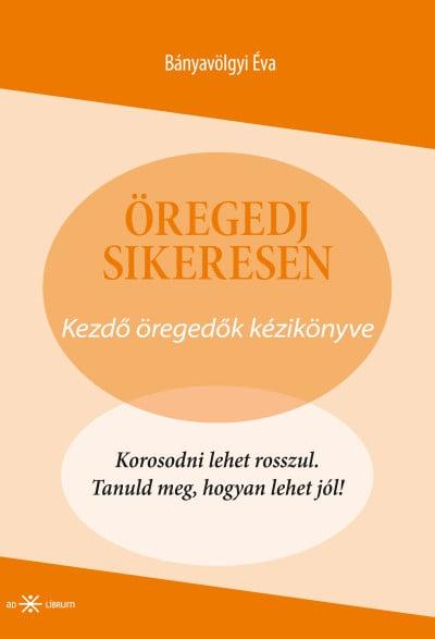 Öregedj sikeresen - Kezdő öregedők kézikönyve