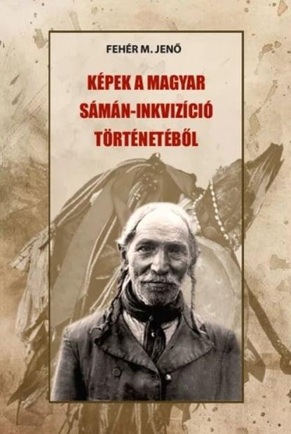 Képek a magyar sámán-inkvizíció történetéből