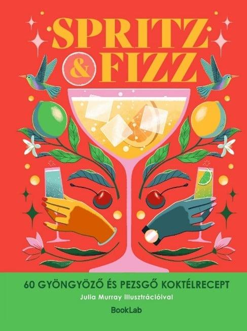 Spritz & Fizz - 60 gyöngyöző és pezsgő koktélrecept