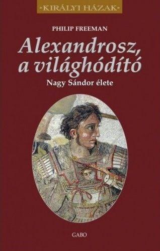 Alexandrosz, a világhódító – Nagy Sándor élete
