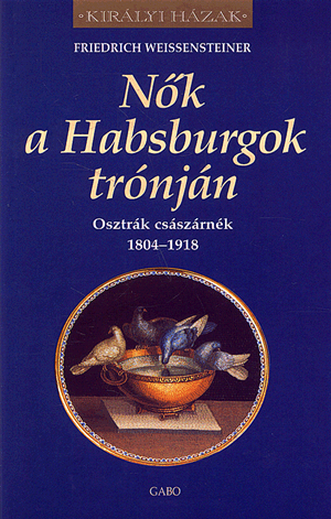 Nők a habsburgok trónján - Osztrák császárnék 1804-1918