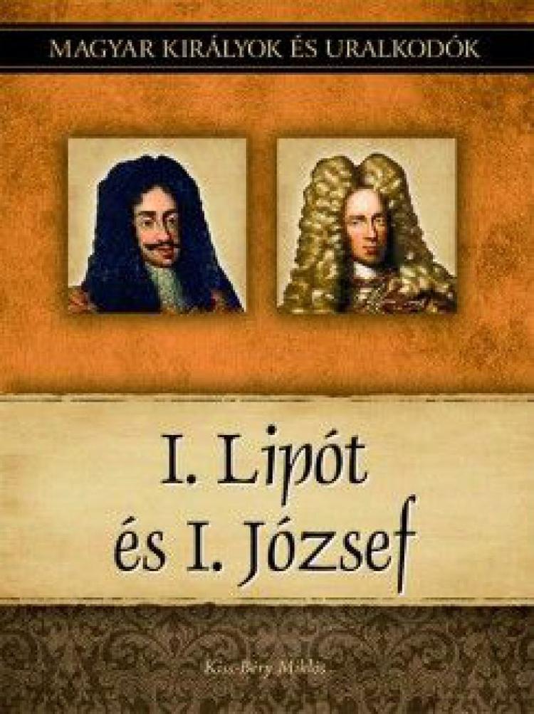 I. Lipót és I. József - Magyar királyok és uralkodók 17. kötet