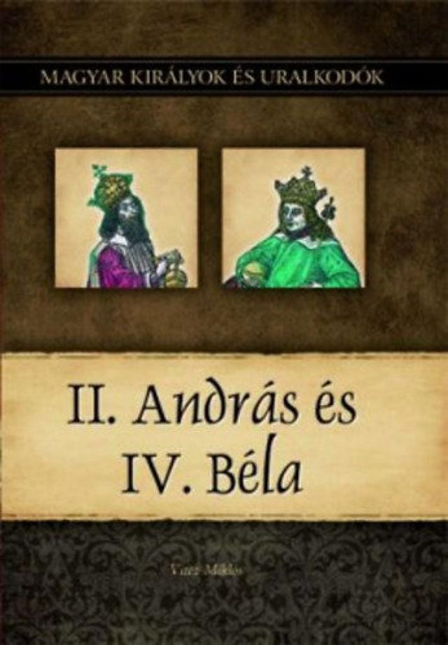II. András és IV. Béla - Magyar királyok és uralkodók 8. kötet