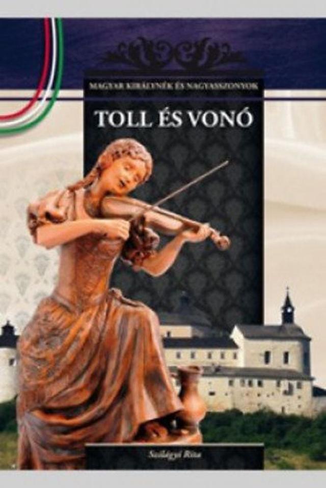 Toll és vonó - A Magyar királynék és nagyasszonyok 8. kötete