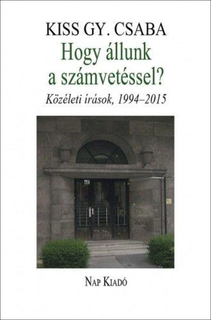 Hogy állunk a számvetéssel? Közéleti írások, 1994–2015