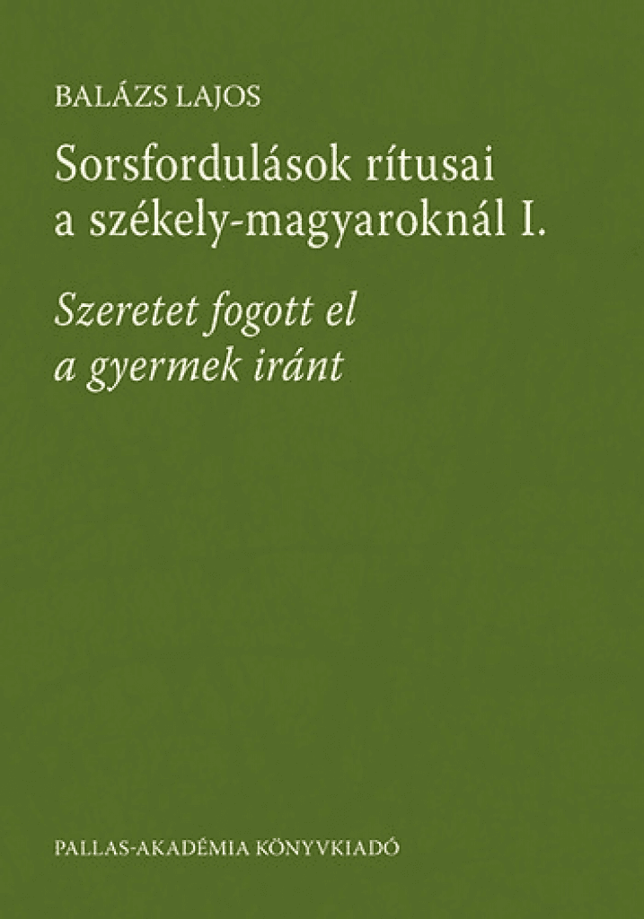 Sorsfordulások rítusai a székely-magyaroknál I. - Szeretet fogott el a gyermek iránt