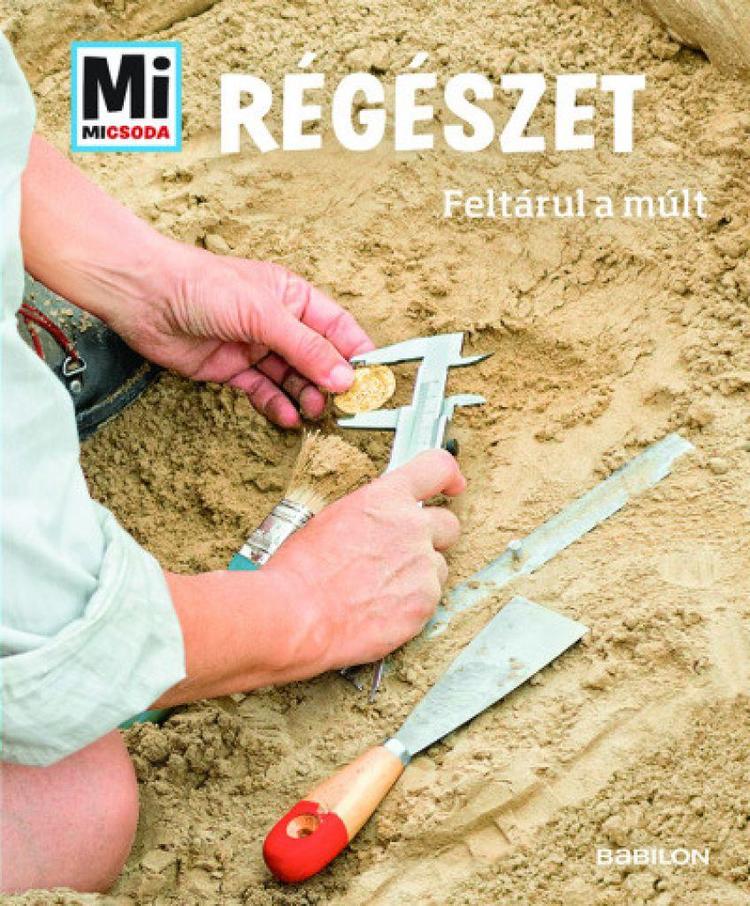 Régészet: Feltárul a múlt - Mi Micsoda