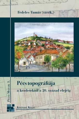 Pécs topográfiája a kezdetektől a 20. század elejéig (e-könyv)