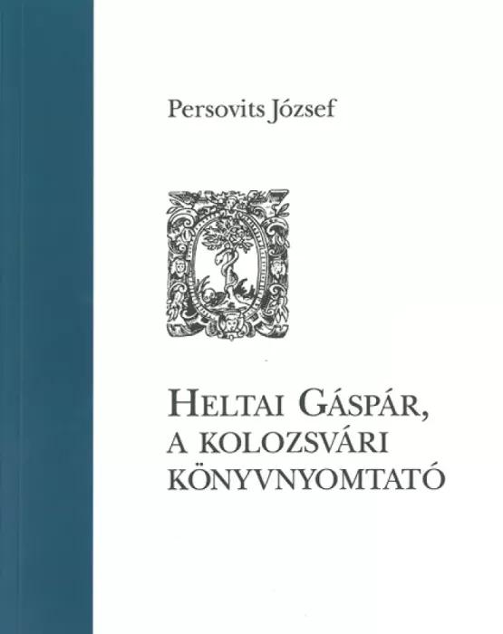 Heltai Gáspár, a kolozsvári könyvnyomtató (e-könyv)