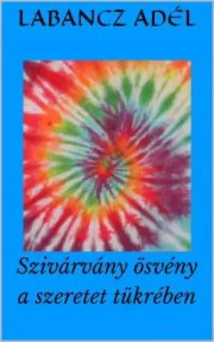 Szivárvány ösvény a szeretet tükrében (e-könyv)