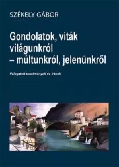 Gondolatok, viták világunkról - múltunkról, jelenünkről (e-könyv)