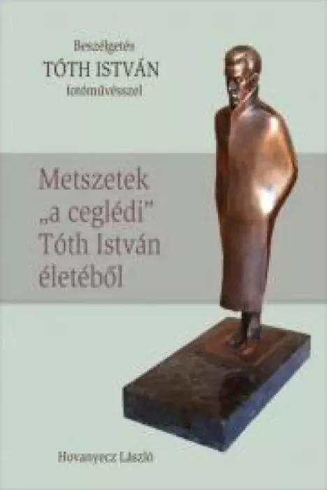 TÓTH ISTVÁN - Metszetek „a ceglédi” Tóth István életéből (e-könyv)