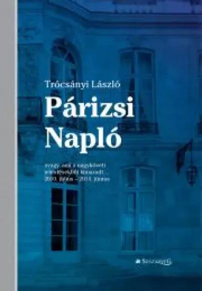 Párizsi Napló - avagy ami a nagyköveti jelentésekből kimaradt… 2010. július – 2014. június (e-könyv)