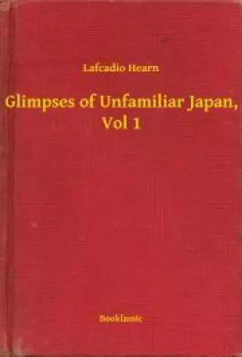 Glimpses of Unfamiliar Japan, Vol 1 (e-könyv)
