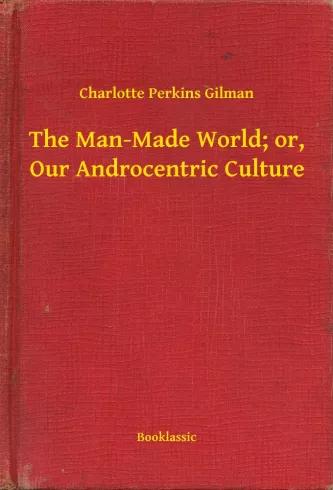 The Man-Made World; or, Our Androcentric Culture (e-könyv)