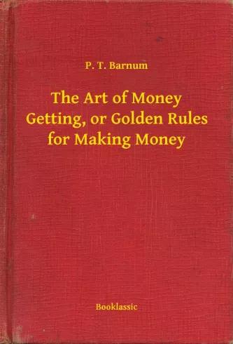 The Art of Money Getting, or Golden Rules for Making Money (e-könyv)