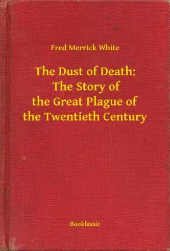 The Dust of Death:  The Story of the Great Plague of the Twentieth Century (e-könyv)