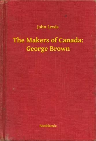 The Makers of Canada: George Brown (e-könyv)