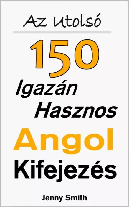 Az Utolsó 150 Igazán Hasznos Angol Kifejezés (e-könyv)