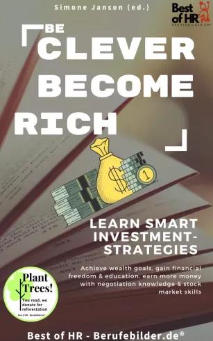 Be Clever Become Rich! Learn Smart Investment-Strategies (e-könyv)