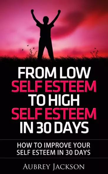 From Low Self Esteem To High Self Esteem In 30 Days (e-könyv)