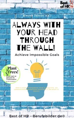 Always With Your Head Through the Wall! Achieve Impossible Goals (e-könyv)
