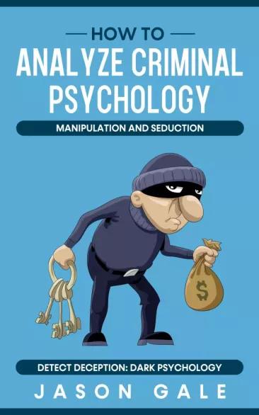 How to Analyze Criminal Psychology, Manipulation and Seduction Detect Deception (e-könyv)
