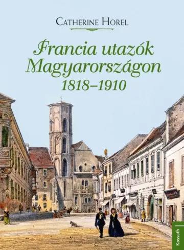 Francia utazók Magyarországon 1818–1910 (e-könyv)