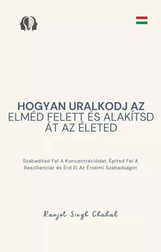 Hogyan uralkodj az elméd felett és alakítsd át az életed (e-könyv)