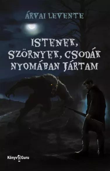 Istenek, szörnyek, csodák nyomában jártam (e-könyv)