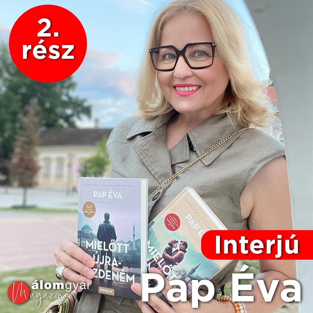 „Úgy tudnám magam jellemezni, hogy a lélektani ábrázolás mestere” - Pap Éva interjú 2. rész