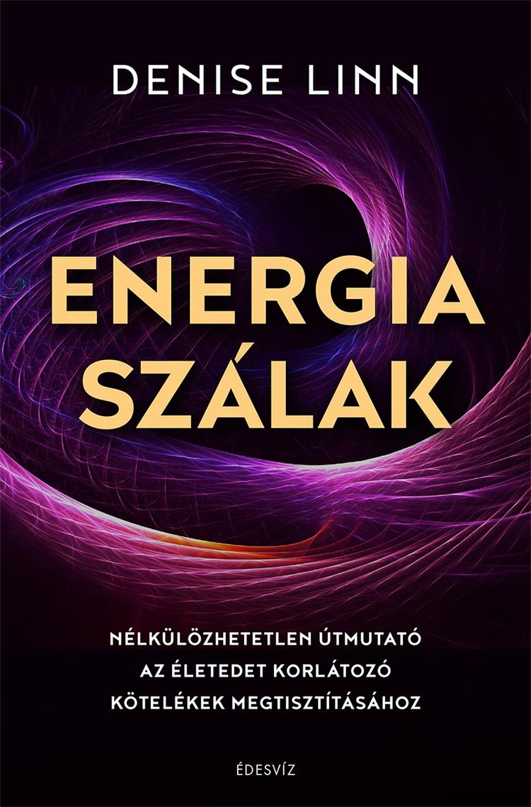 Energiaszálak  - Nélkülözhetetlen útmutató az életedet korlátozó kötelékek   megtisztításához