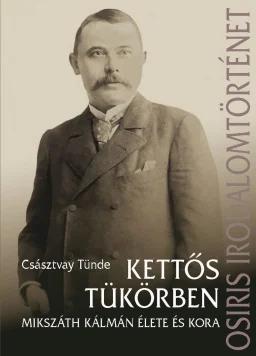Kettős tükörben. Mikszáth Kálmán élete és kora