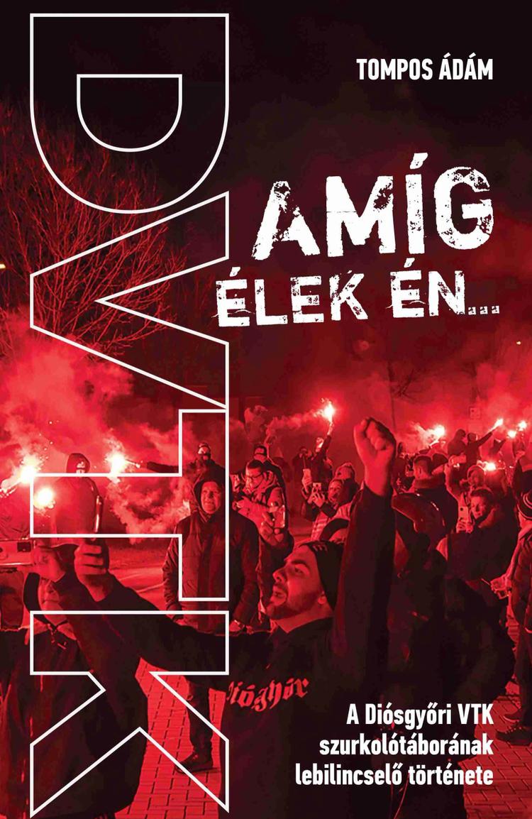 Amíg élek én... - A Diógyőri VTK szurkolótáborának lebilincselő története
