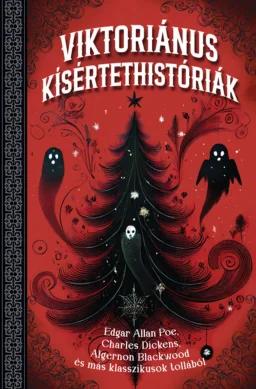 Viktoriánus kísértettörténetek - Edgar Allan Poe, Charles Dickens, Algernon Blackwood és más klasszikusok tollából