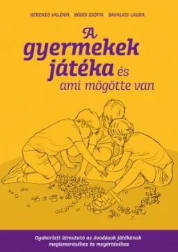 A gyermekek játéka és ami mögötte van - Gyakorlati útmutató az óvodáskorúak játékának megismeréséhez és megértéséhez