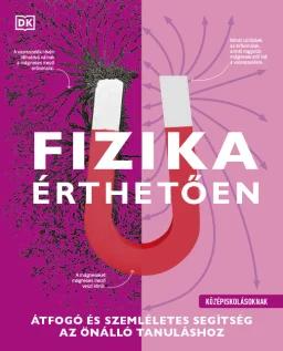 Fizika érthetően - Átfogó és szemléletes segítség az önálló tanuláshoz