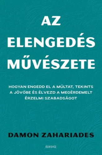 Az elengedés művészete - Hogyan engedd el a múltat, tekints a jövőbe és élvezd a megérdemelt érzelmi szabadságot