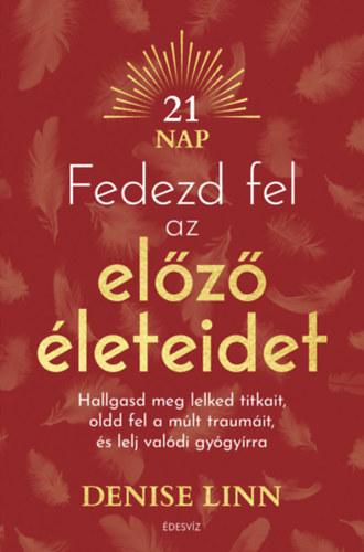 Fedezd fel az előző életeidet - Hallgasd meg lelked titkait, oldd fel a múlt traumáit, és lelj igazi gyógyírra