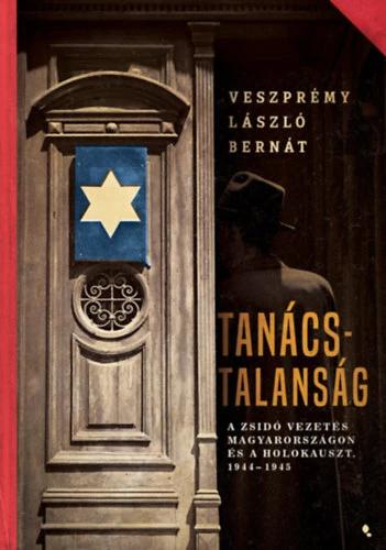 Tanácstalanság - A zsidó vezetés Magyarországon és a Holokauszt, 1944-1945