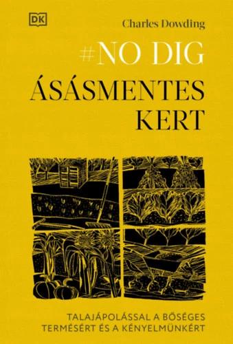 No dig - Ásásmentes kert - Talajápolással a bőséges termésért és a kényelmünkért