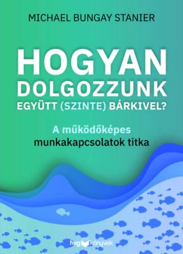 Hogyan dolgozzunk együtt (szinte) bárkivel? - A működőképes munkakapcsolatok titka