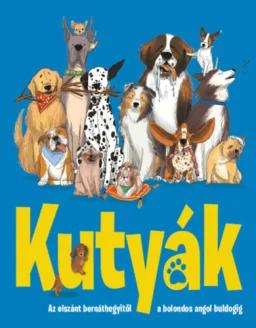 Kutyák - Az elszánt bernáthegyitől a bolondos angol buldogig