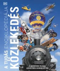 A tudás enciklopédiája - Közlekedés - A járművek világa, ahogy még sosem láttad