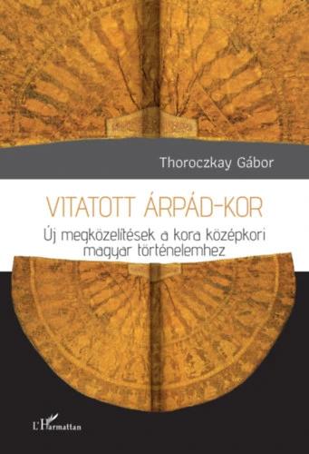 Vitatott Árpád-kor - Új megközelítések a kora középkori magyar történelemhez