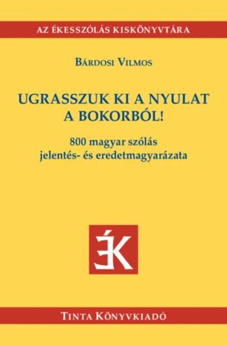 Ugrasszuk ki a nyulat a bokorból! - 800 magyar szólás jelentés- és eredetmagyarázata