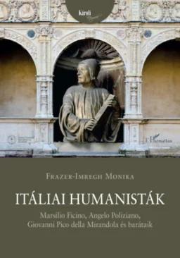 Itáliai humanisták - Marsilio Ficino, Angelo Poliziano, Giovanni Pico della Mirandola és barátaik